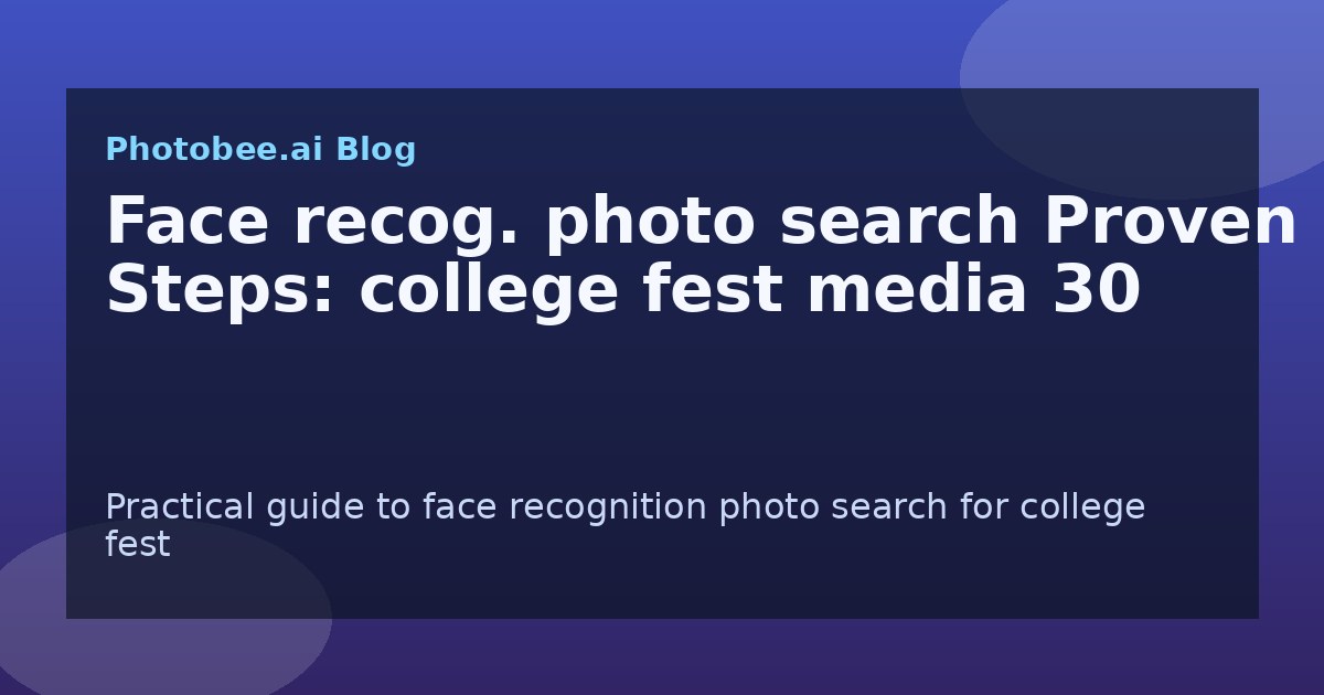Face recog. photo search Proven Steps: college fest media 30