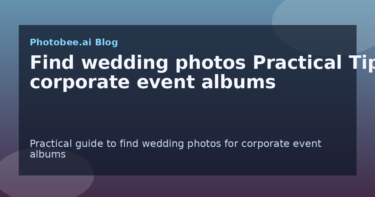 Find wedding photos Practical Tips: corporate event albums - Find My Photos with AI photo finder