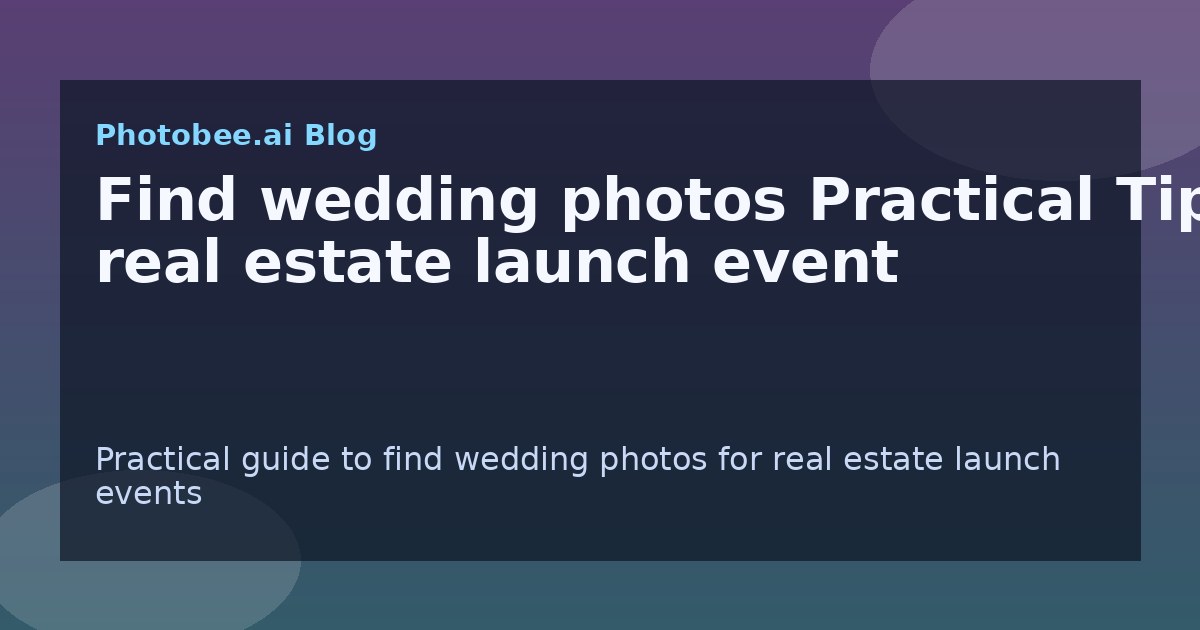 Find wedding photos Practical Tips: real estate launch event - Find My Photos with AI photo finder