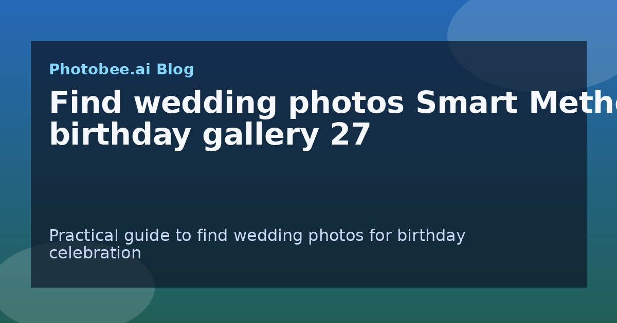 Find wedding photos Smart Method: birthday gallery 27 - Find My Photos with AI photo finder