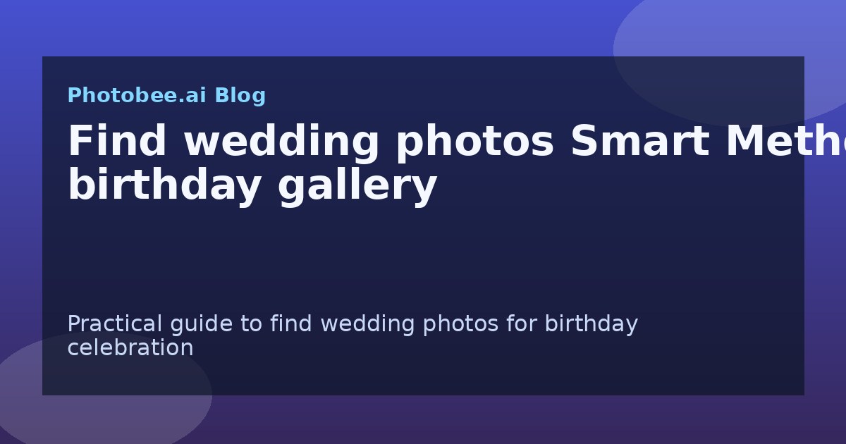Find wedding photos Smart Method: birthday gallery - Find My Photos with AI photo finder